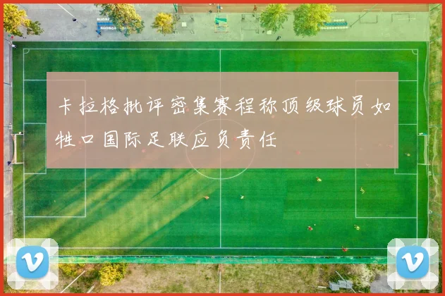 卡拉格批评密集赛程称顶级球员如牲口国际足联应负责任