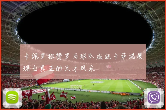 卡佩罗称赞罗马球队成就卡萨诺展现出真正的天才风采