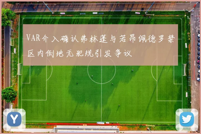 VAR介入确认弗林蓬与若昂佩德罗禁区内倒地无犯规引发争议